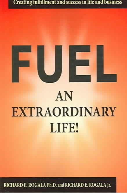 Fuel an Extraordinary Life! By Richard E. Rogala Ph.D. 9781420811544