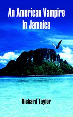 An American Vampire In Jamaica By Richard Taylor 9781420828504
