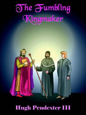 The Fumbling Kingmaker By Hugh Pendexter III 9781420828726 (Paperback)
