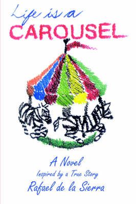 Life is a Carousel By Rafael de la Sierra 9781420829150 (Hardback)