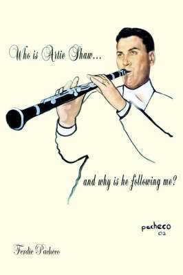 Who Is Artie Shaw...and Why is He Following Me? By Ferdie Pacheco
