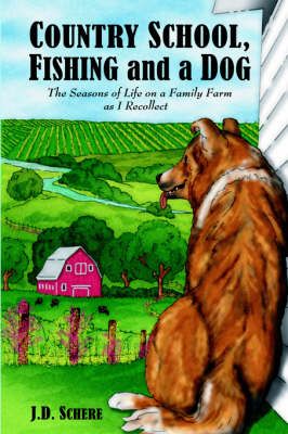 Country School, Fishing and a Dog;: The Seasons of Life on A Family Farm As I Recollect