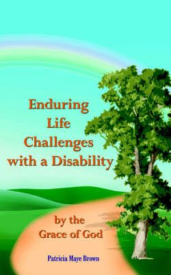 Enduring Life Challenges with a Disability By Patricia Maye Brown