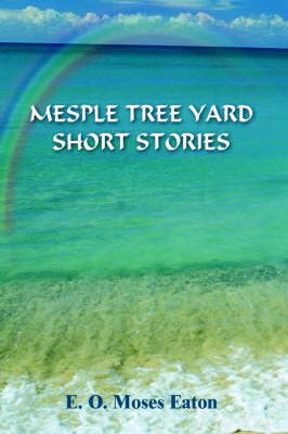 Mesple Tree Yard Short Stories By E. O. MOSES EATON 9781420854473
