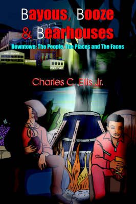 Bayous, Booze and Bearhouses By Charles C. Jr. Ellis 9781420866872