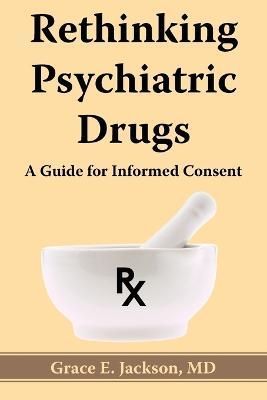 Rethinking Psychiatric Drugs By Grace, E. Jackson MD 9781420867428