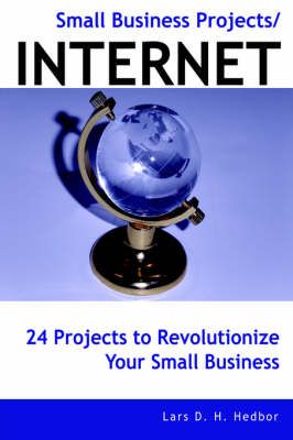 Small Business Projects/INTERNET By Lars D. H. Hedbor 9781420874549