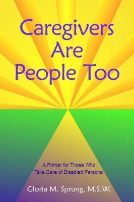 Caregivers Are People Too By Gloria M. Sprung M.S.W. 9781420874648