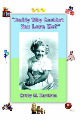 "Daddy Why Couldn't You Love Me?" By Cathy, M. Harrison 9781420883411