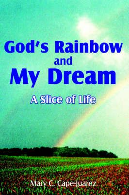 God's Rainbow and My Dream By Mary C. Cape-Juarez 9781420887914