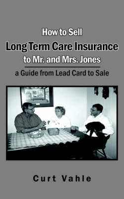 How to Sell Long Term Care Insurance to Mr. and Mrs. Jones: A Guide from Lead Card to Sale