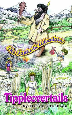The Fantastic Adventures of Tippleovertails By Derek Clarkson