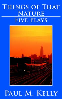 Things of That Nature: Five Plays By Kelly, Paul M. 9781420896664