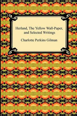 Herland, the Yellow Wall-Paper, and Selected Writings 9781420938883