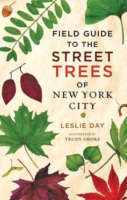 Field Guide to the Street Trees of New York City By Leslie Day