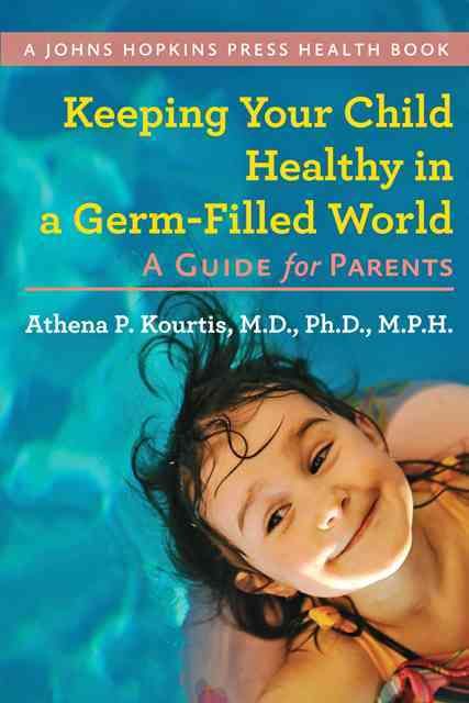 Keeping Your Child Healthy in a Germ-Filled World By Athena P. Kourtis