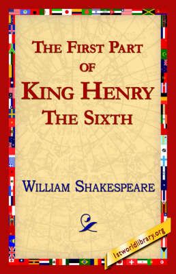 The First Part of King Henry the Sixth By Shakespeare, William