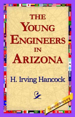 The Young Engineers in Arizona By H Irving Hancock 9781421818511