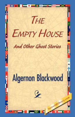 The Empty House and Other Ghost Stories By Algernon Blackwood