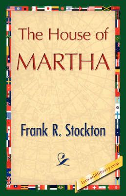 The House of Martha By R Stockton Frank R Stockton 9781421845388