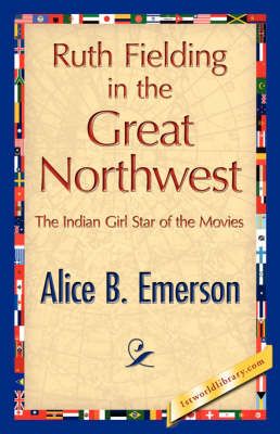 Ruth Fielding in the Great Northwest By Alice B Emerson 9781421847863