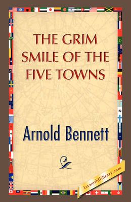 The Grim Smile of the Five Towns By Arnold Bennett 9781421894072