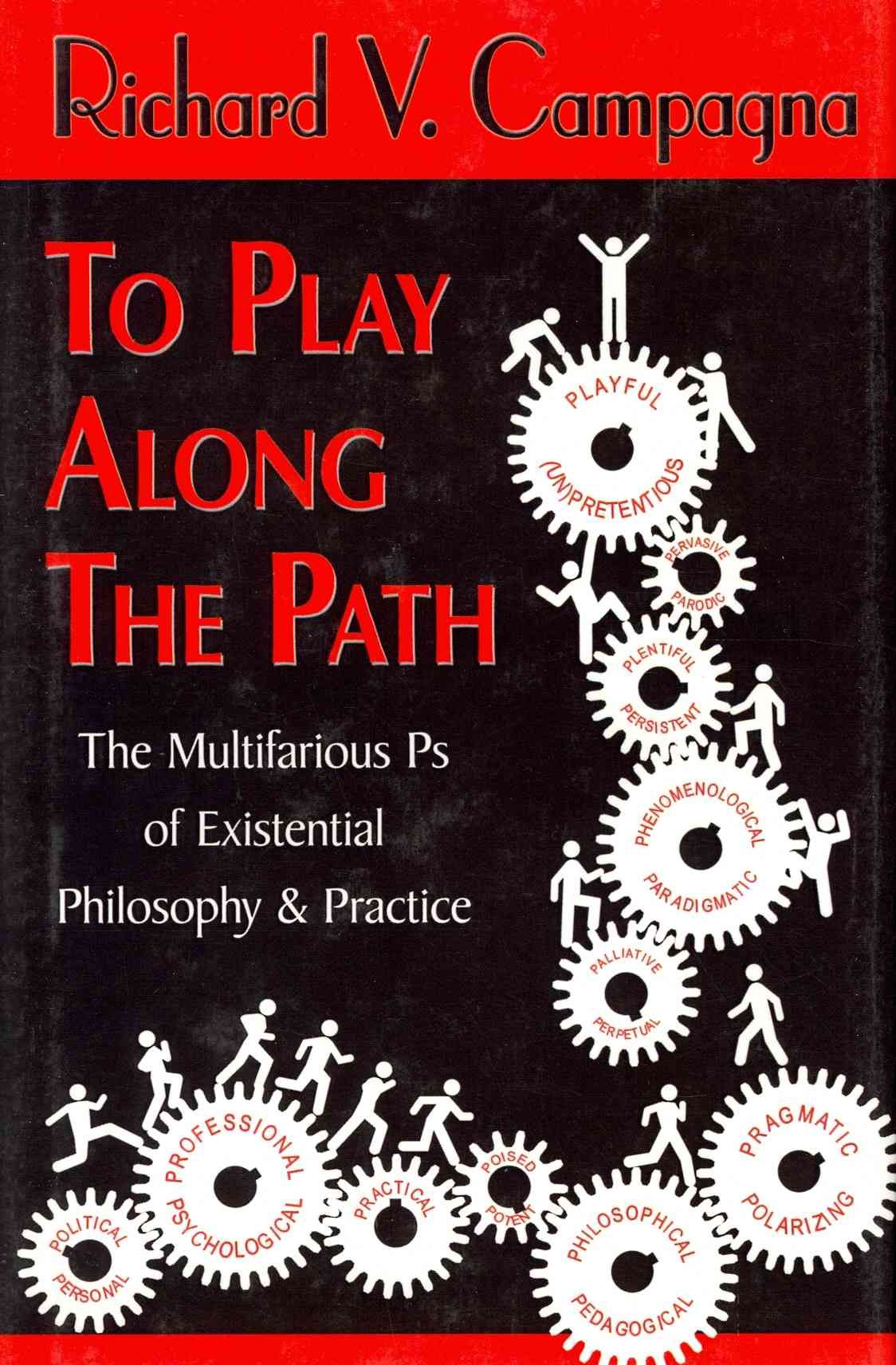 TO PLAY ALONG THE PATH;The Multifarious Ps of Existential Philosophy & Practice