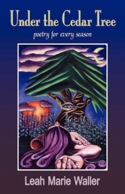 Under the Cedar Tree; Poetry for Every Season By Leah Marie Waller