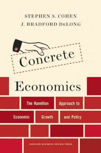Concrete Economics By Stephen S. Cohen, J. Bradford De Long (Hardback)