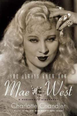 She Always Knew How: Mae West By Charlotte Chandler 9781423484103