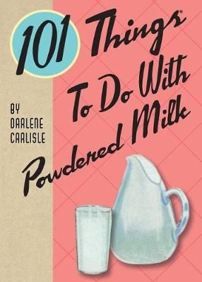 101 Things To Do With Powdered Milk By Darlene Carlisle 9781423657033