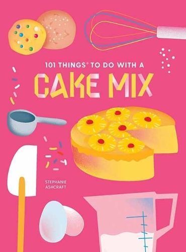 101 Things to Do With a Cake Mix By Stephanie Ashcraft 9781423663720