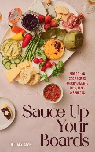 Sauce Up Your Boards By Hillary Davis, Sheena Bates photographs by