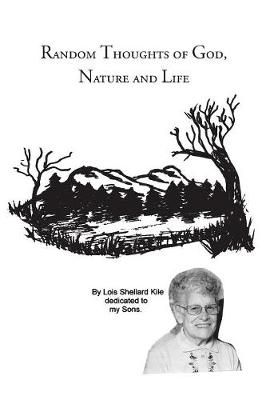 Random Thoughts of God, Nature and Life By Kile 9781425104276