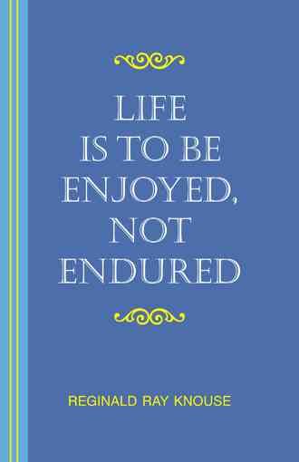 Life is to be Enjoyed, Not Endured By Reginald Ray Knouse (Paperback)