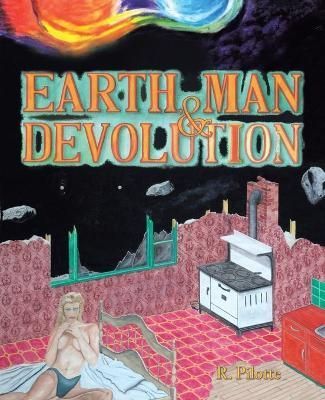 Earth, Man, & Devolution By Pilotte, R. 9781425158941 (Paperback)