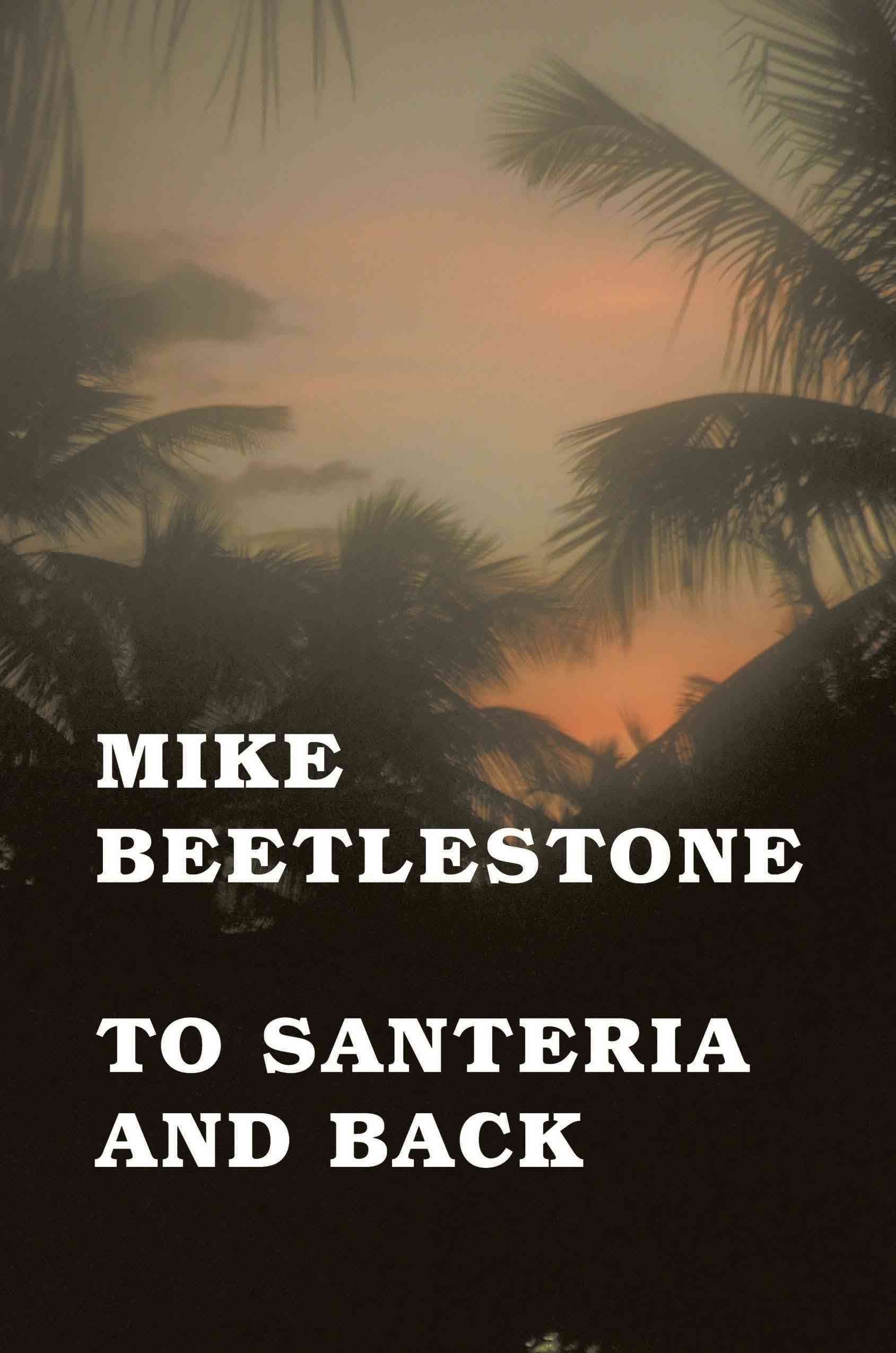 To Santeria and Back By Mike Beetlestone 9781425188597 (Paperback)