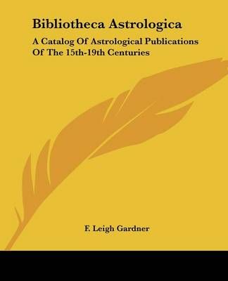 Bibliotheca Astrologica By F Leigh Gardner 9781425301293 (Paperback)