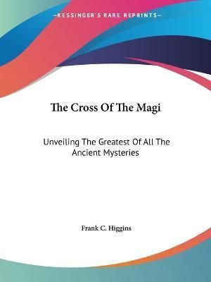 The Cross Of The Magi By Frank C Higgins 9781425302474 (Paperback)