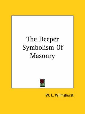 The Deeper Symbolism Of Masonry By W L Wilmshurst 9781425303877