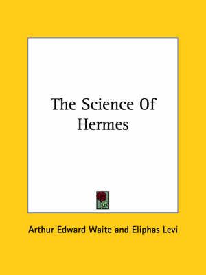 The Science Of Hermes By Professor Arthur Edward Waite, Eliphas Levi