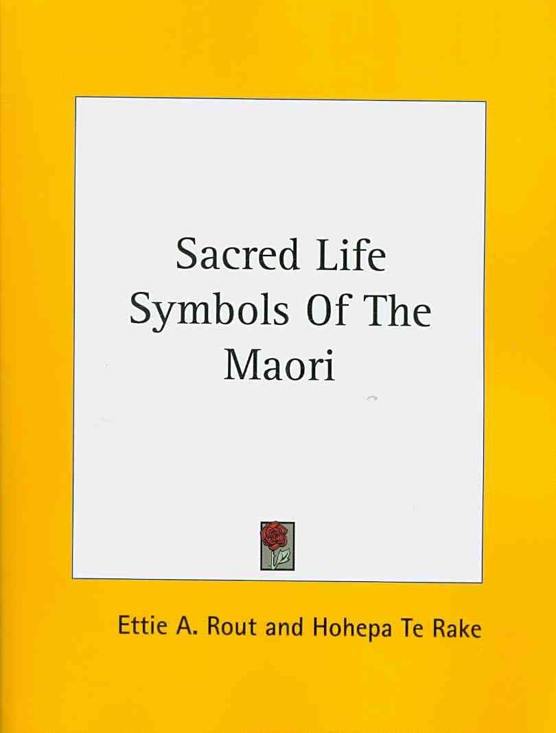Sacred Life Symbols Of The Maori By Ettie A Rout, Hohepa Te Rake