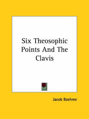 Six Theosophic Points And The Clavis By Jacob Boehme 9781425453572