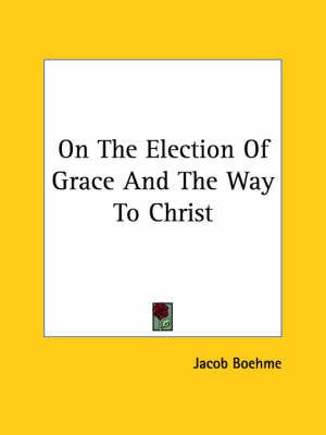 On The Election Of Grace And The Way To Christ By Jacob Boehme