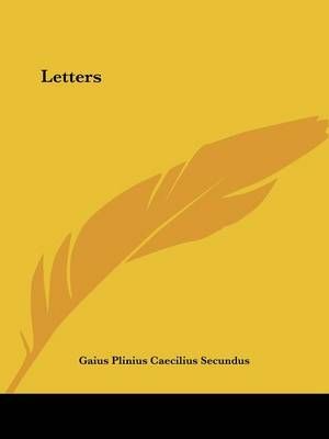 Letters By Gaius Plinius Caecilius Secundus 9781425465018 (Paperback)
