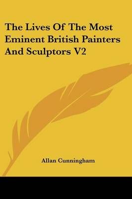 The Lives Of The Most Eminent British Painters And Sculptors V2
