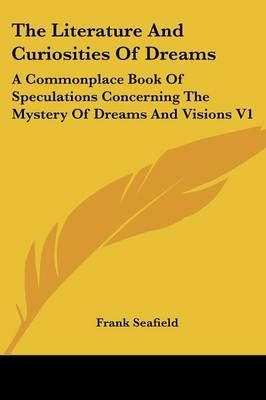 The Literature And Curiosities Of Dreams By Frank Seafield (Paperback)