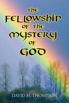 The Fellowship of the Mystery of God By David H Thompson 9781425720223