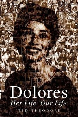 Dolores - Her Life, Our Life By Ted Theodore 9781425759513 (Paperback)