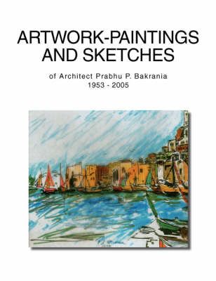 Artwork-Paintingsand Sketches By Prabhu P Bakrania 9781425765071